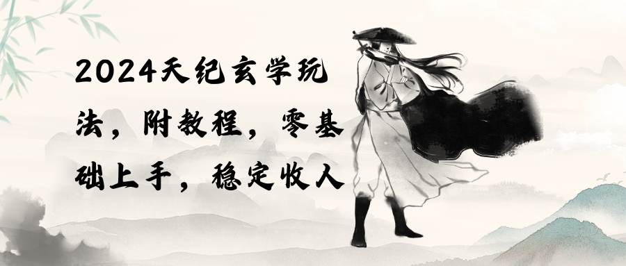 （10239期）2024天纪玄学玩法，零基础上手，稳定收入（教程+工具）-智趣阁