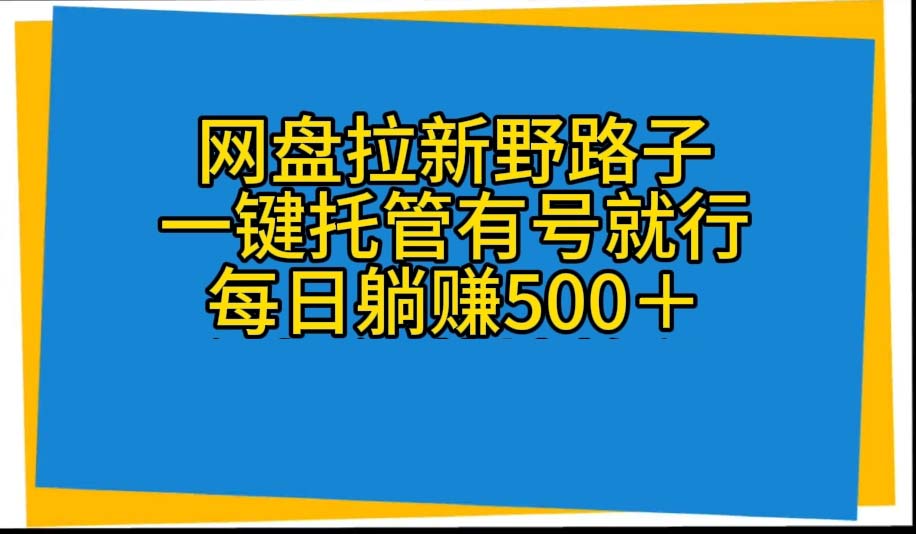 (10468期)网盘拉新野路子,一键托管有号就行,全自动代发视频,每日躺赚500+-智趣阁